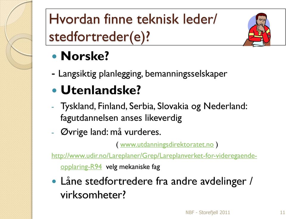 - Tyskland, Finland, Serbia, Slovakia og Nederland: fagutdannelsen anses likeverdig - Øvrige land: må