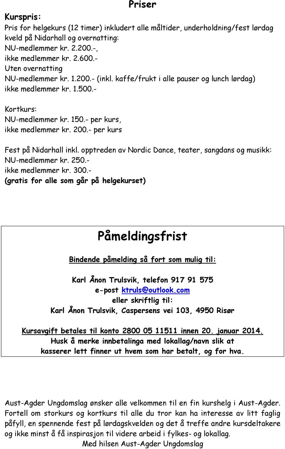 - per kurs Fest på Nidarhall inkl. opptreden av Nordic Dance, teater, sangdans og musikk: NU-medlemmer kr. 250.- ikke medlemmer kr. 300.