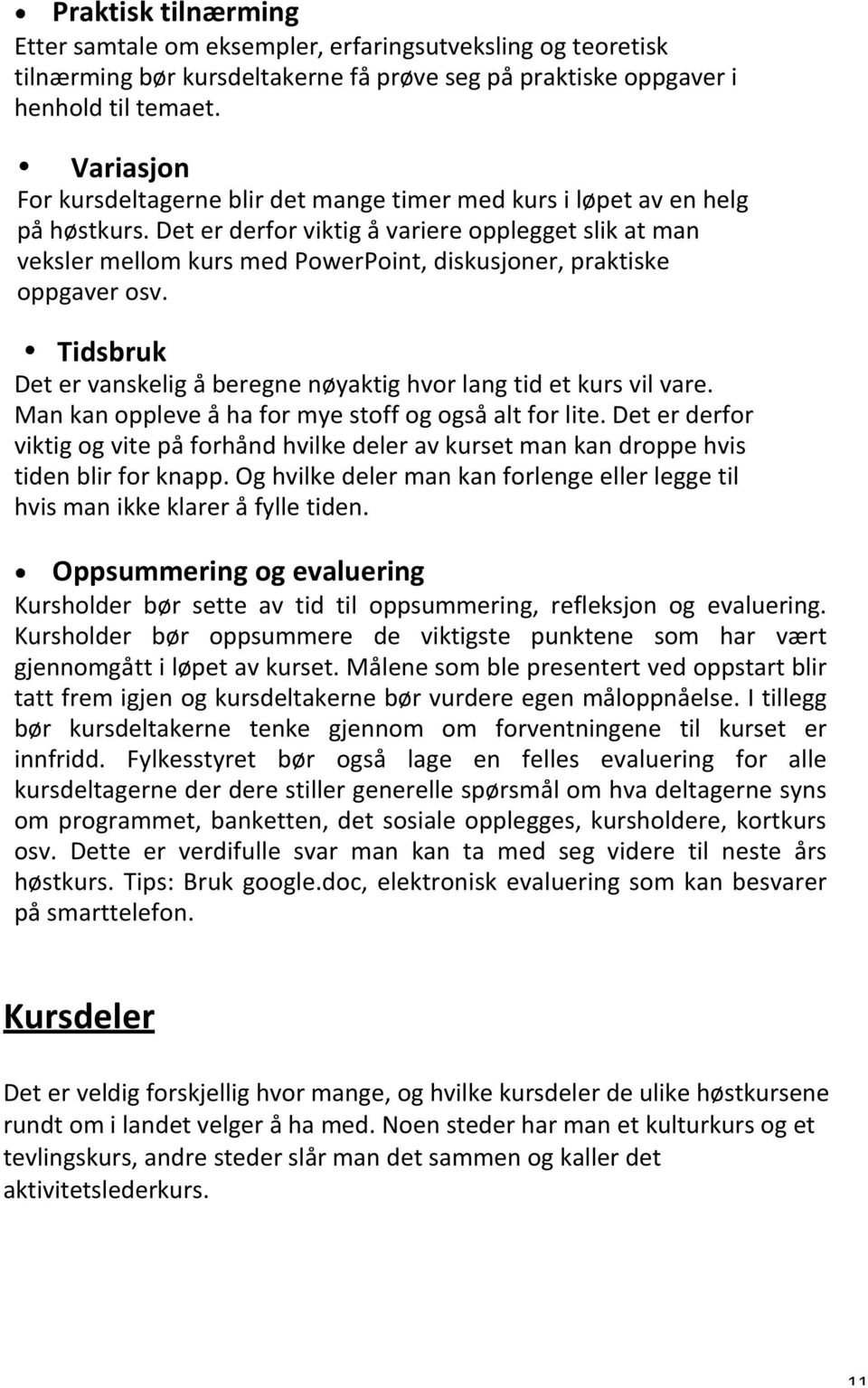 Det er derfor viktig å variere opplegget slik at man veksler mellom kurs med PowerPoint, diskusjoner, praktiske oppgaver osv.