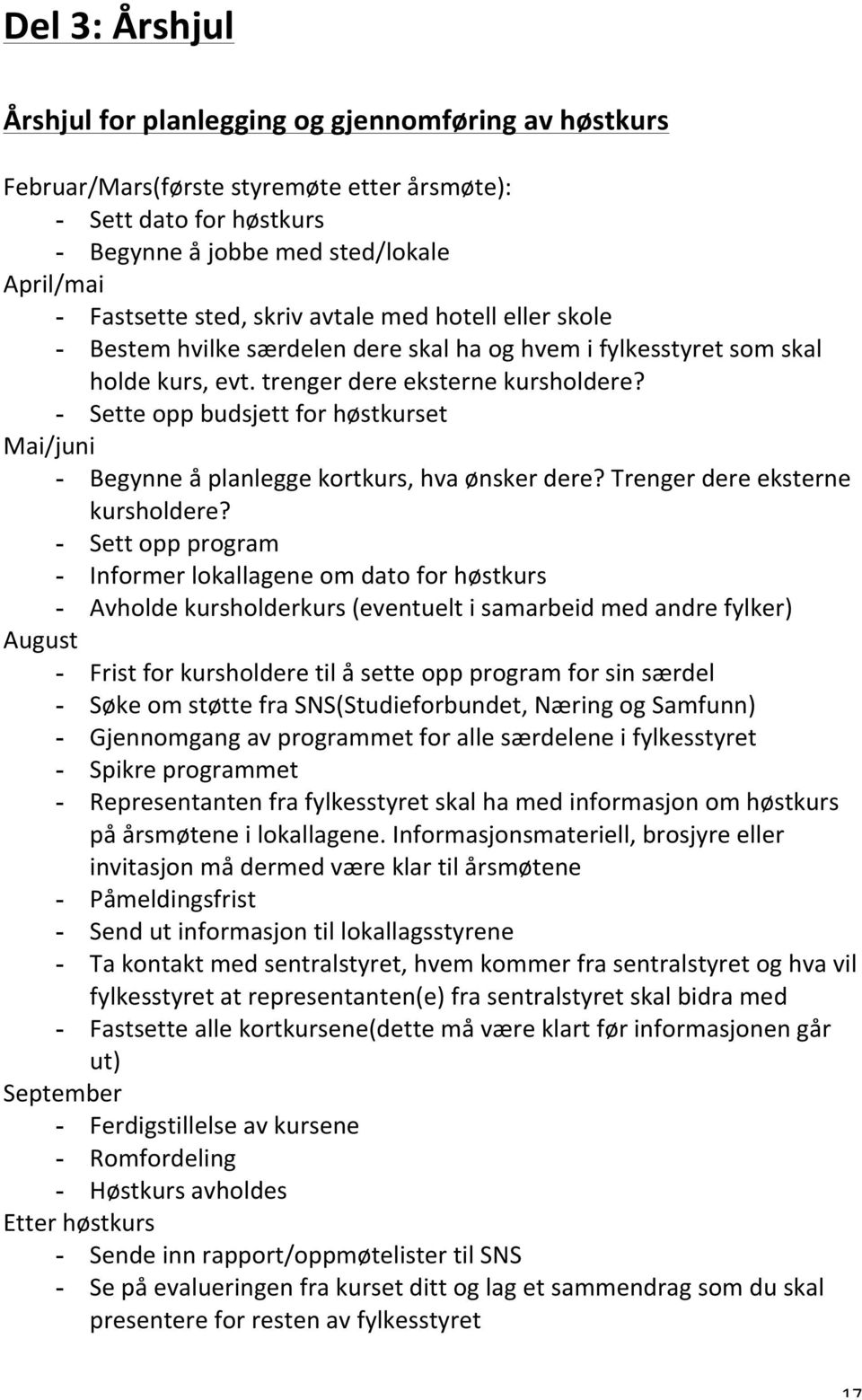 - Sette opp budsjett for høstkurset Mai/juni - Begynne å planlegge kortkurs, hva ønsker dere? Trenger dere eksterne kursholdere?