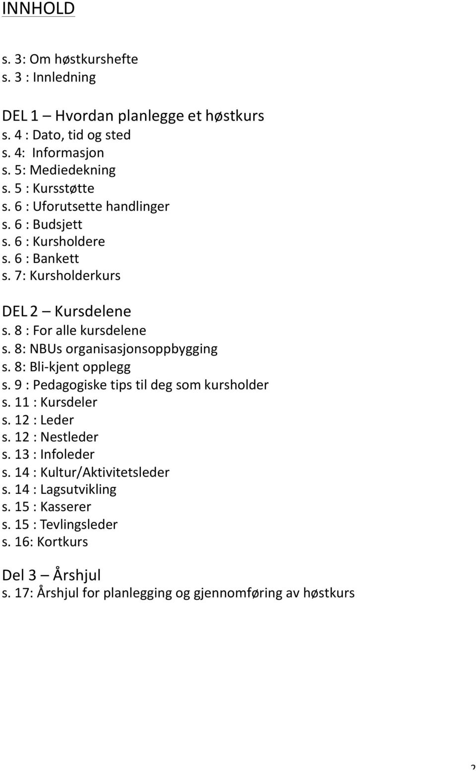 8: NBUs organisasjonsoppbygging s. 8: Bli- kjent opplegg s. 9 : Pedagogiske tips til deg som kursholder s. 11 : Kursdeler s. 12 : Leder s. 12 : Nestleder s.