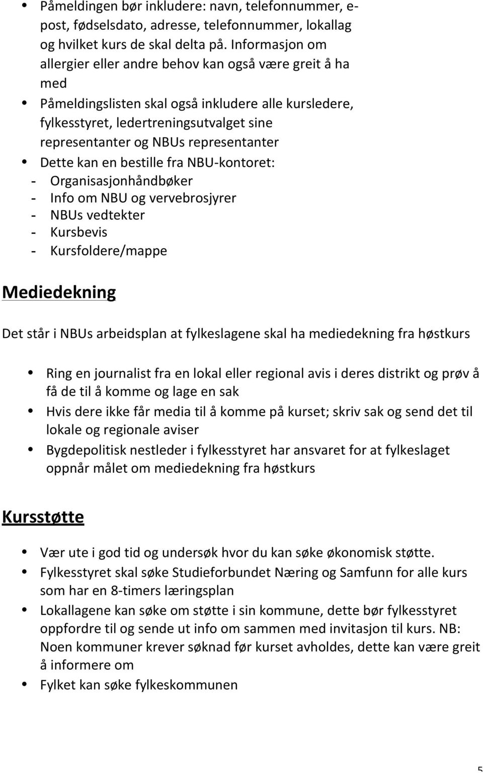 representanter Dette kan en bestille fra NBU- kontoret: - Organisasjonhåndbøker - Info om NBU og vervebrosjyrer - NBUs vedtekter - Kursbevis - Kursfoldere/mappe Mediedekning Det står i NBUs