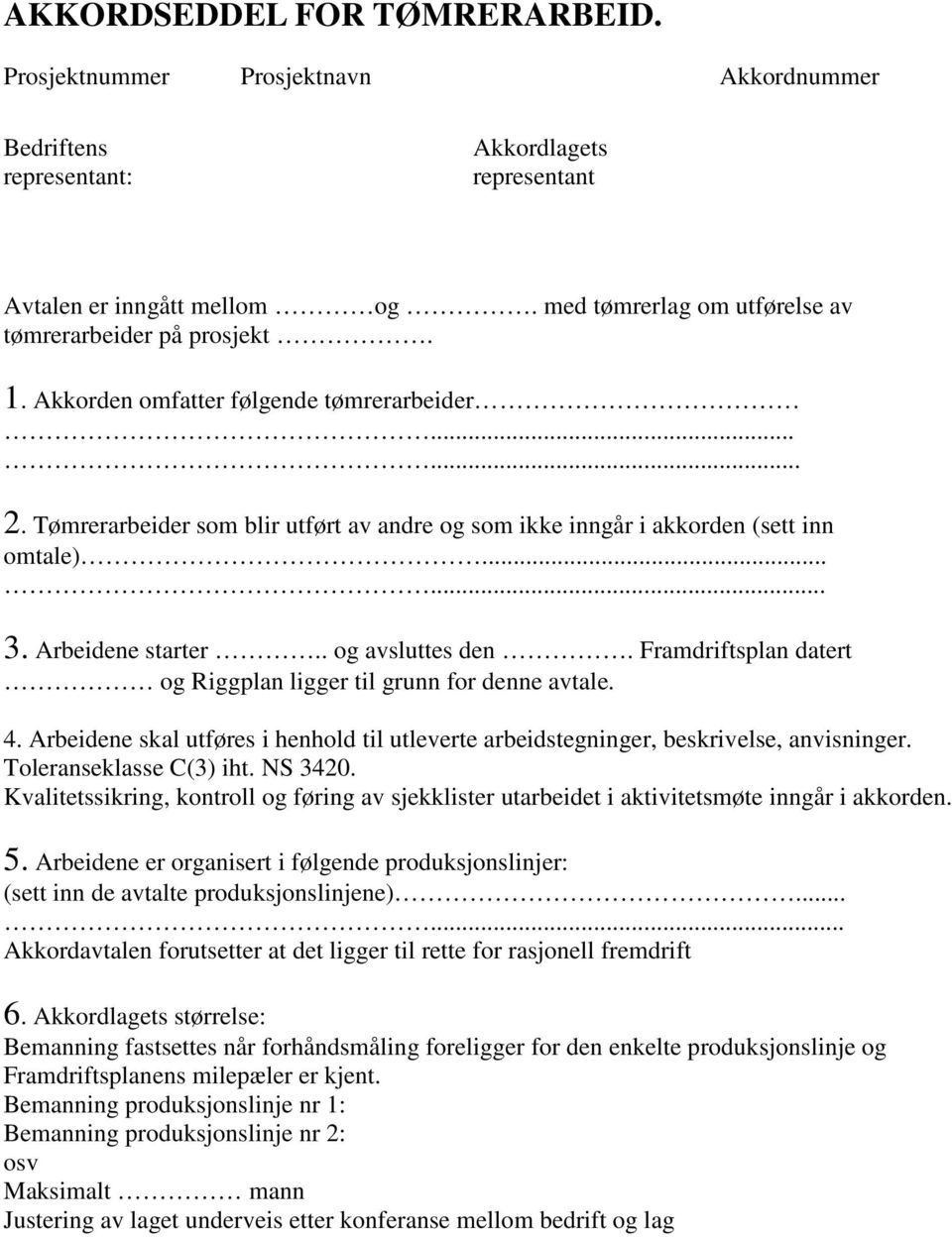 ..... 3. Arbeidene starter.. og avsluttes den. Framdriftsplan datert og Riggplan ligger til grunn for denne avtale. 4.