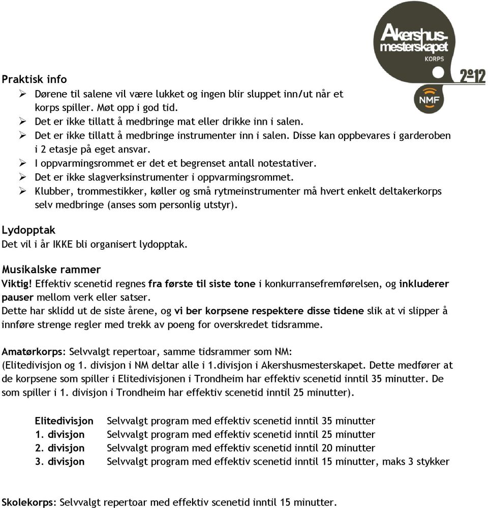 Det er ikke slagverksinstrumenter i oppvarmingsrommet. Klubber, trommestikker, køller og små rytmeinstrumenter må hvert enkelt deltakerkorps selv medbringe (anses som personlig utstyr).