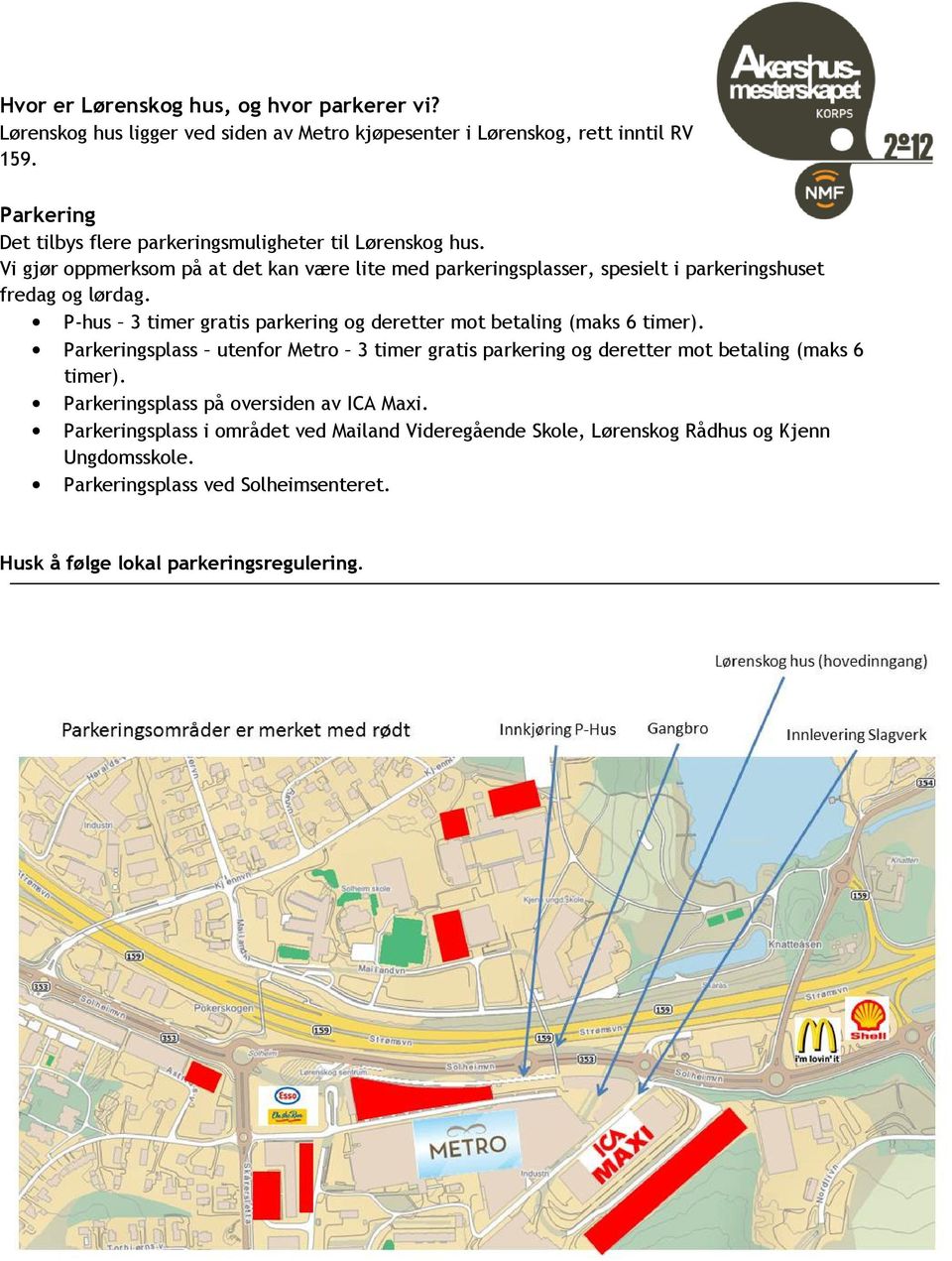 Vi gjør oppmerksom på at det kan være lite med parkeringsplasser, spesielt i parkeringshuset fredag og lørdag.