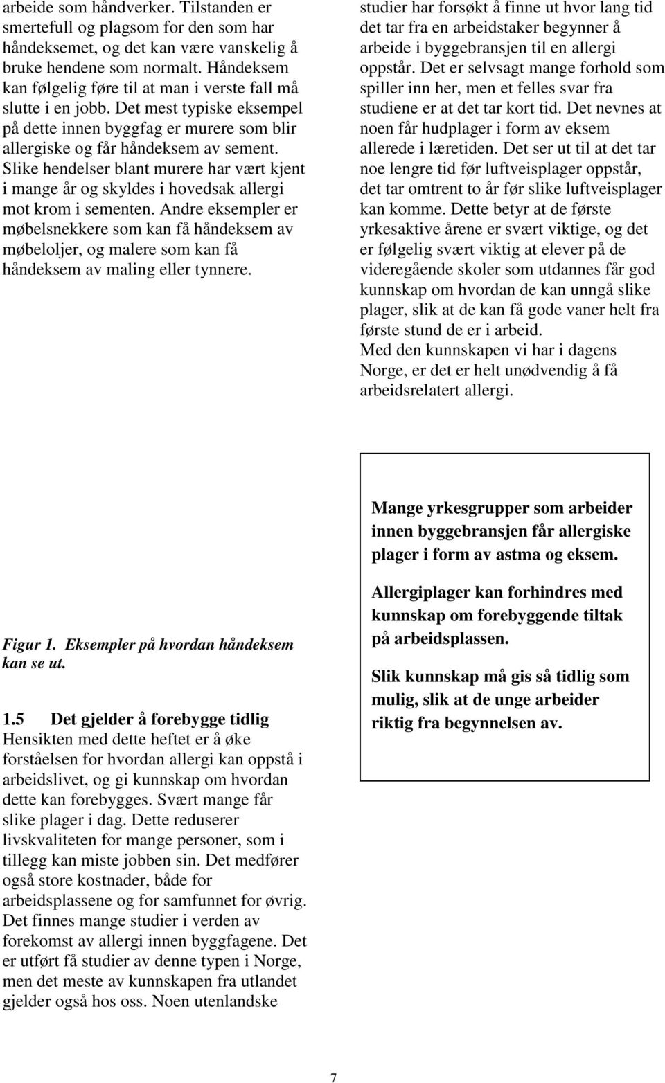 Slike hendelser blant murere har vært kjent i mange år og skyldes i hovedsak allergi mot krom i sementen.