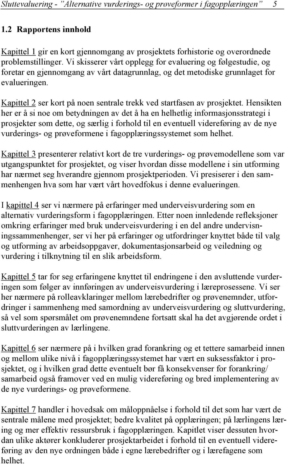 Kapittel 2 ser kort på noen sentrale trekk ved startfasen av prosjektet.