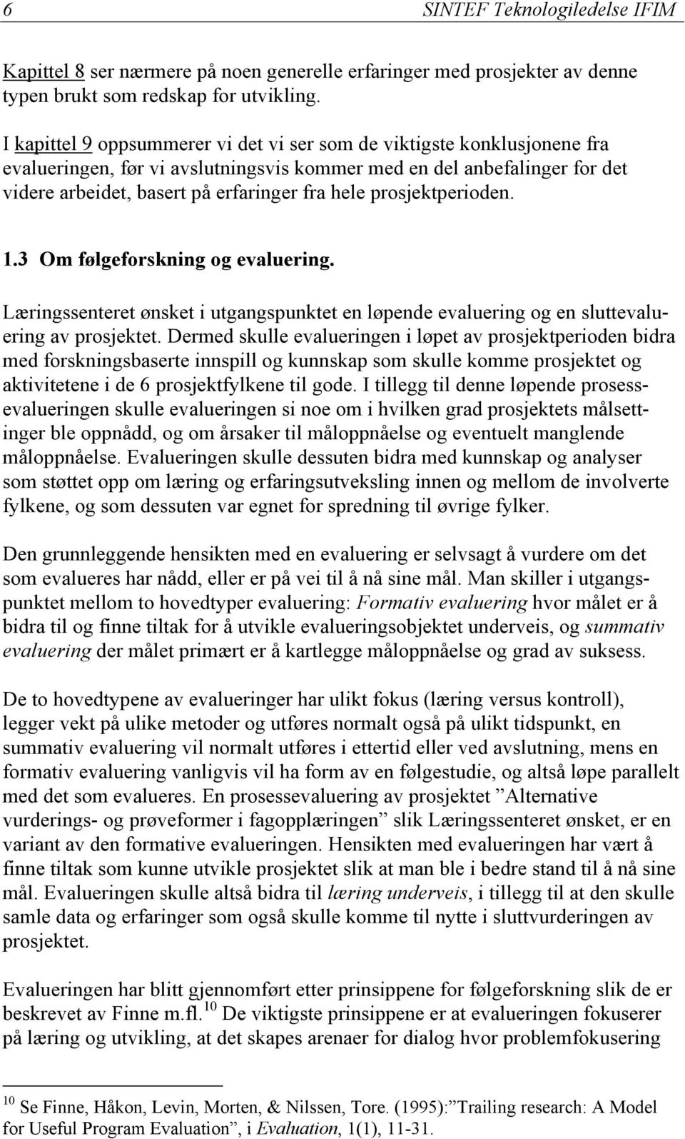 prosjektperioden. 1.3 Om følgeforskning og evaluering. Læringssenteret ønsket i utgangspunktet en løpende evaluering og en sluttevaluering av prosjektet.