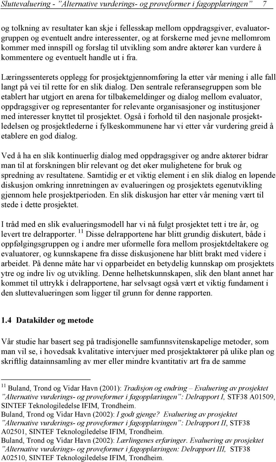 Læringssenterets opplegg for prosjektgjennomføring la etter vår mening i alle fall langt på vei til rette for en slik dialog.