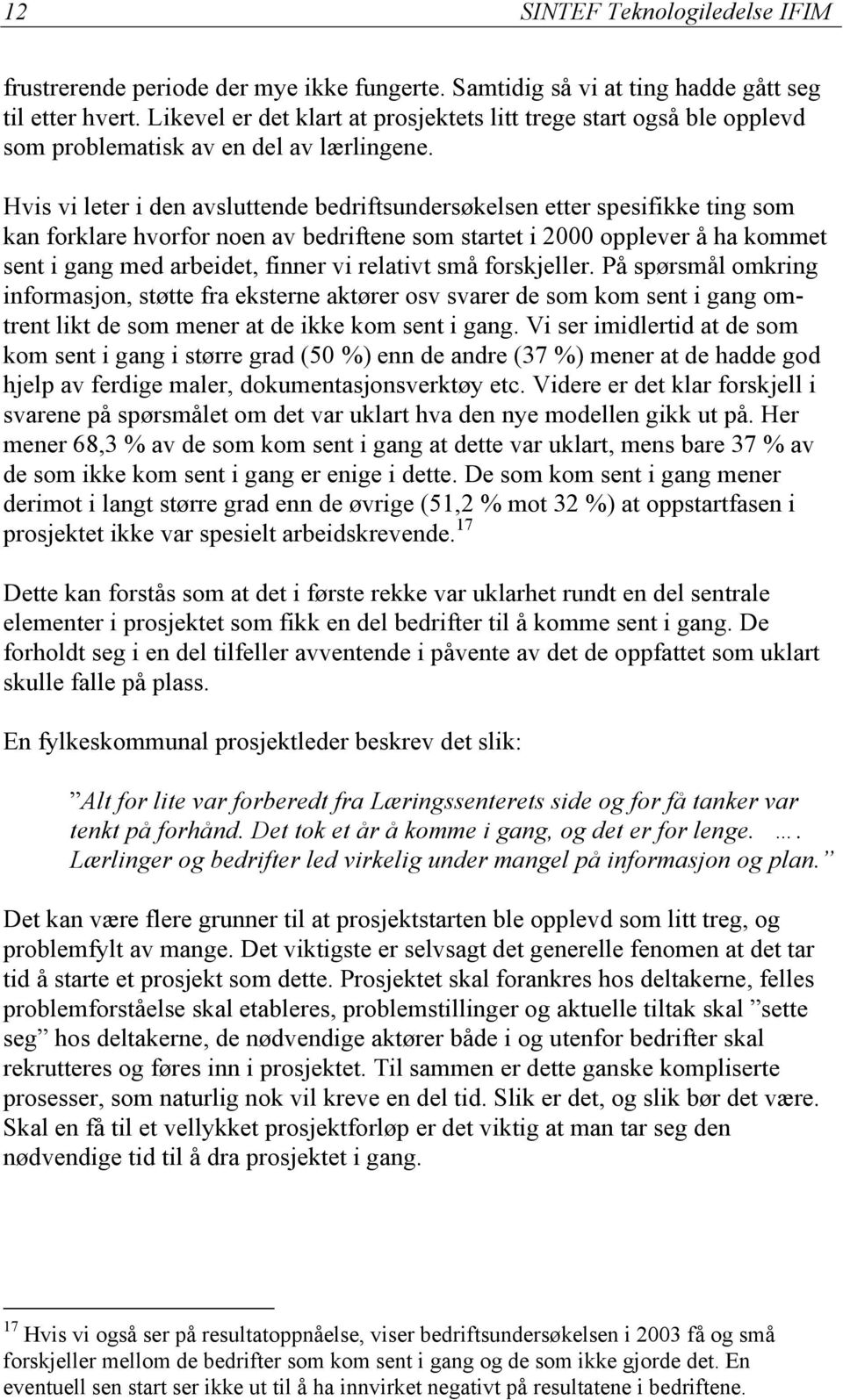 Hvis vi leter i den avsluttende bedriftsundersøkelsen etter spesifikke ting som kan forklare hvorfor noen av bedriftene som startet i 2000 opplever å ha kommet sent i gang med arbeidet, finner vi