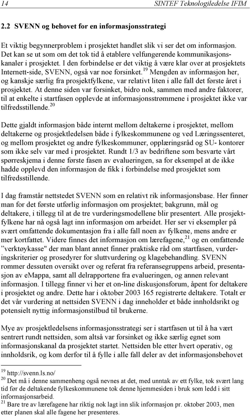 I den forbindelse er det viktig å være klar over at prosjektets Internett-side, SVENN, også var noe forsinket.