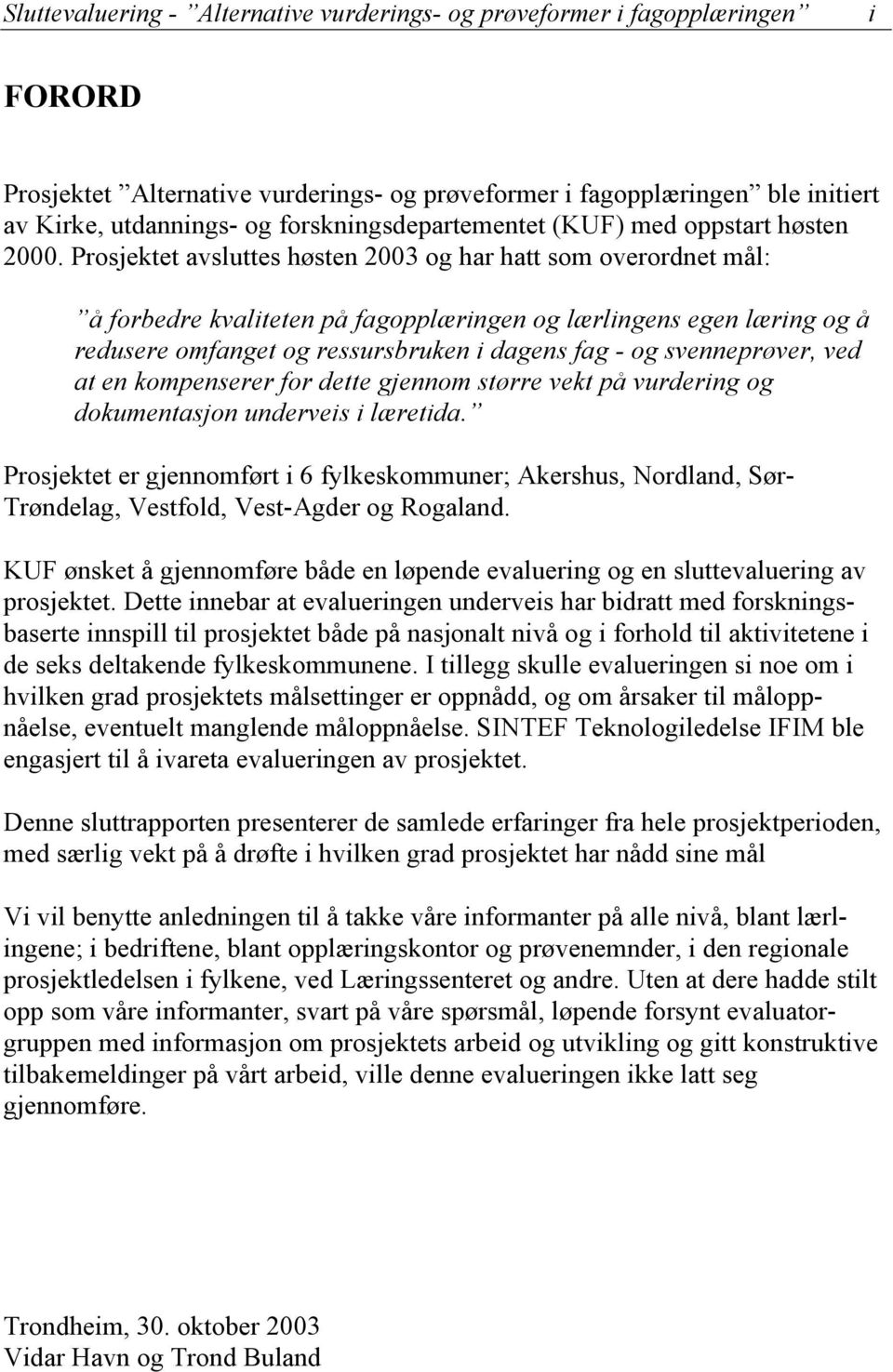 Prosjektet avsluttes høsten 2003 og har hatt som overordnet mål: å forbedre kvaliteten på fagopplæringen og lærlingens egen læring og å redusere omfanget og ressursbruken i dagens fag - og