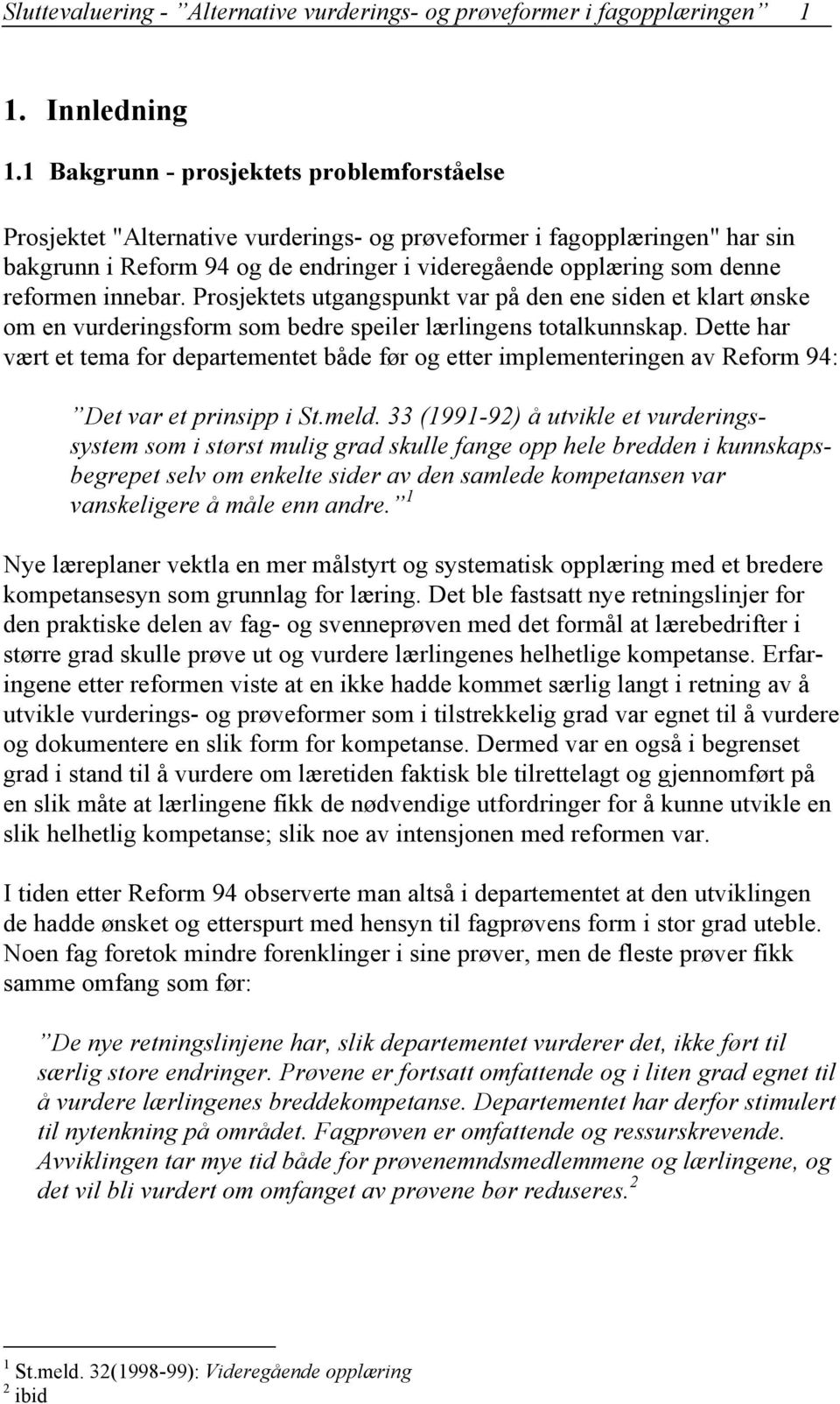 reformen innebar. Prosjektets utgangspunkt var på den ene siden et klart ønske om en vurderingsform som bedre speiler lærlingens totalkunnskap.