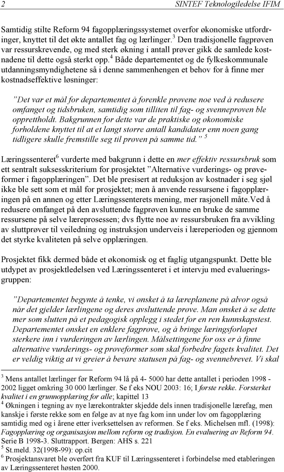 4 Både departementet og de fylkeskommunale utdanningsmyndighetene så i denne sammenhengen et behov for å finne mer kostnadseffektive løsninger: Det var et mål for departementet å forenkle prøvene noe