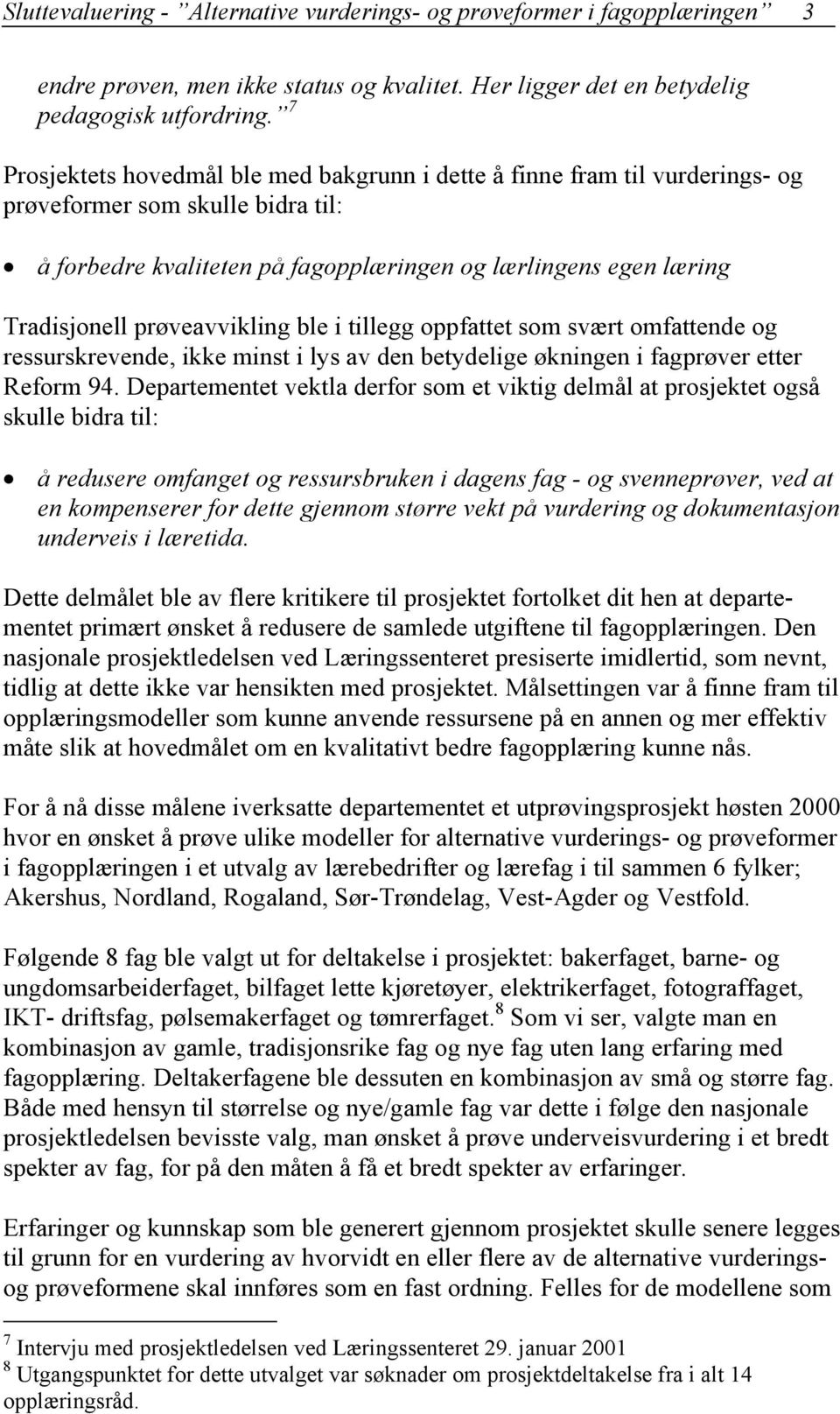 prøveavvikling ble i tillegg oppfattet som svært omfattende og ressurskrevende, ikke minst i lys av den betydelige økningen i fagprøver etter Reform 94.