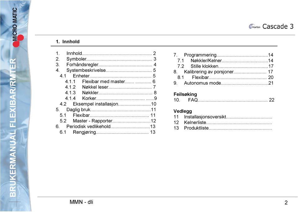 Periodisk vedlikehold...13 6.1 Rengjøring... 13 7. Programmering...14 7.1 Nøkkler/Kelner...14 7.2 Stille klokken...17 8. Kalibrering av porsjoner... 17 8.