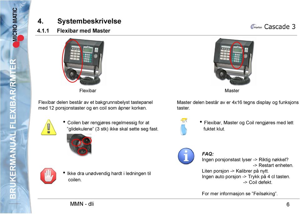 Coilen bør rengjøres regelmessig for at glidekulene (3 stk) ikke skal sette seg fast. Ikke dra unødvendig hardt i ledningen til coilen.