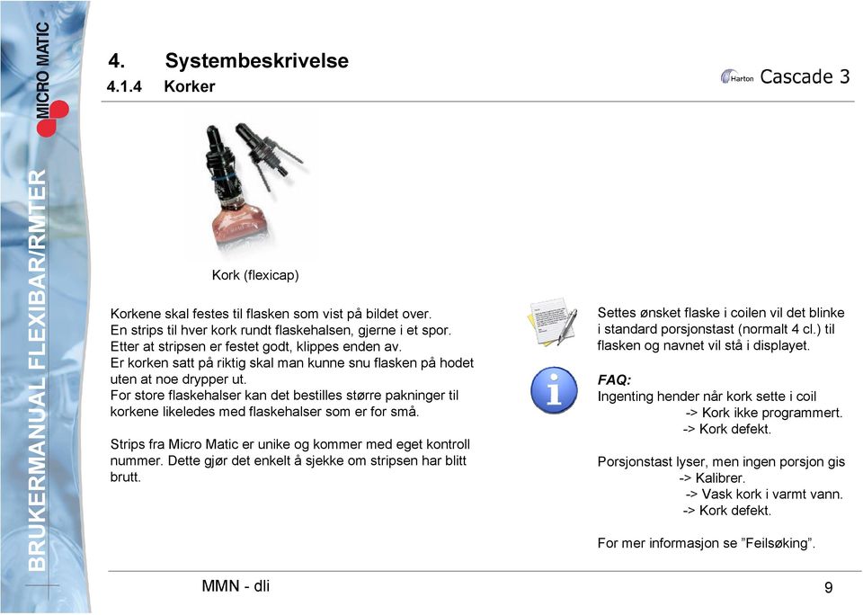 For store flaskehalser kan det bestilles større pakninger til korkene likeledes med flaskehalser som er for små. Strips fra Micro Matic er unike og kommer med eget kontroll nummer.