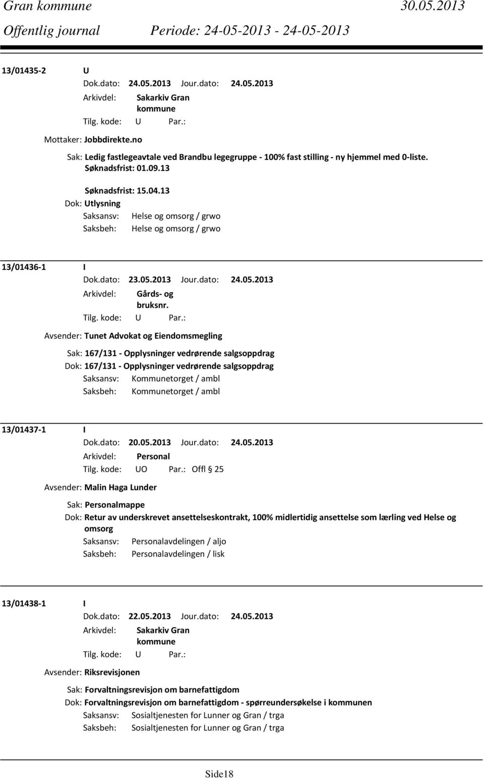 167/131 Opplysninger vedrørende salgsoppdrag Saksansv: Kommunetorget / ambl Saksbeh: Kommunetorget / ambl 13/01437 1 I Dok.dato: 20.05.2013 Jour.dato: 24.05.2013 Tilg. kode: UO Par.