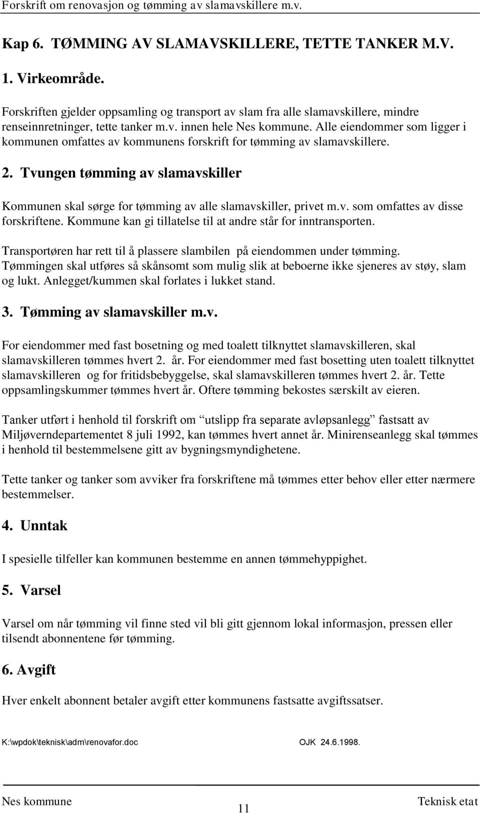 Tvungen tømming av slamavskiller Kommunen skal sørge for tømming av alle slamavskiller, privet m.v. som omfattes av disse forskriftene. Kommune kan gi tillatelse til at andre står for inntransporten.