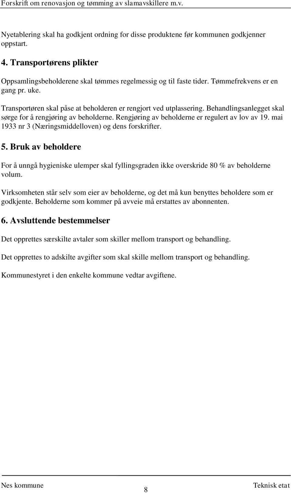 Rengjøring av beholderne er regulert av lov av 19. mai 1933 nr 3 (Næringsmiddelloven) og dens forskrifter. 5.