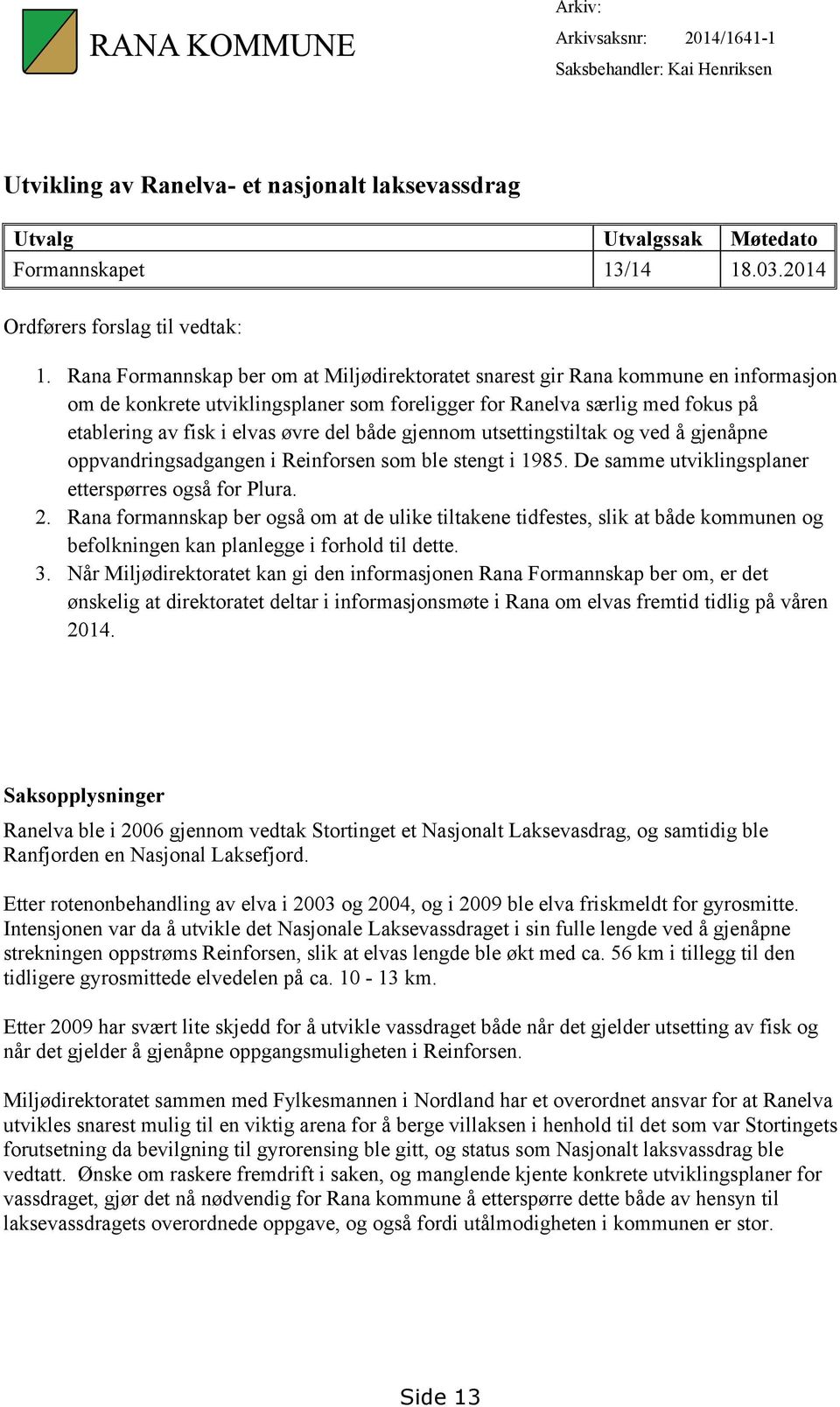 både gjennom utsettingstiltak og ved å gjenåpne oppvandringsadgangen i Reinforsen som ble stengt i 1985. De samme utviklingsplaner etterspørres også for Plura. 2.