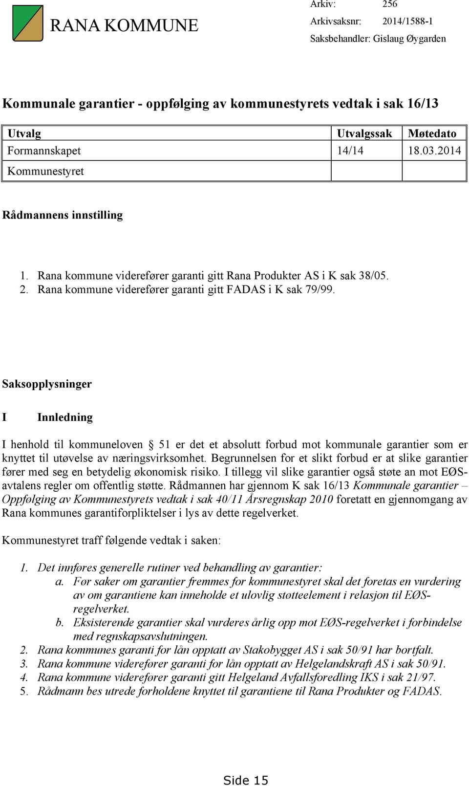 Saksopplysninger I Innledning I henhold til kommuneloven 51 er det et absolutt forbud mot kommunale garantier som er knyttet til utøvelse av næringsvirksomhet.