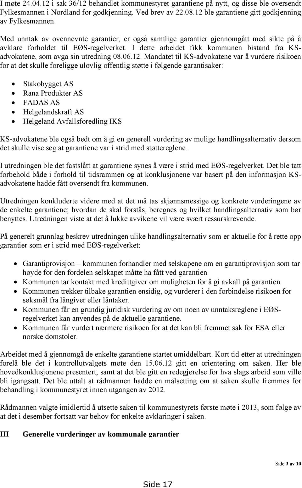 I dette arbeidet fikk kommunen bistand fra KSadvokatene, som avga sin utredning 08.06.12.