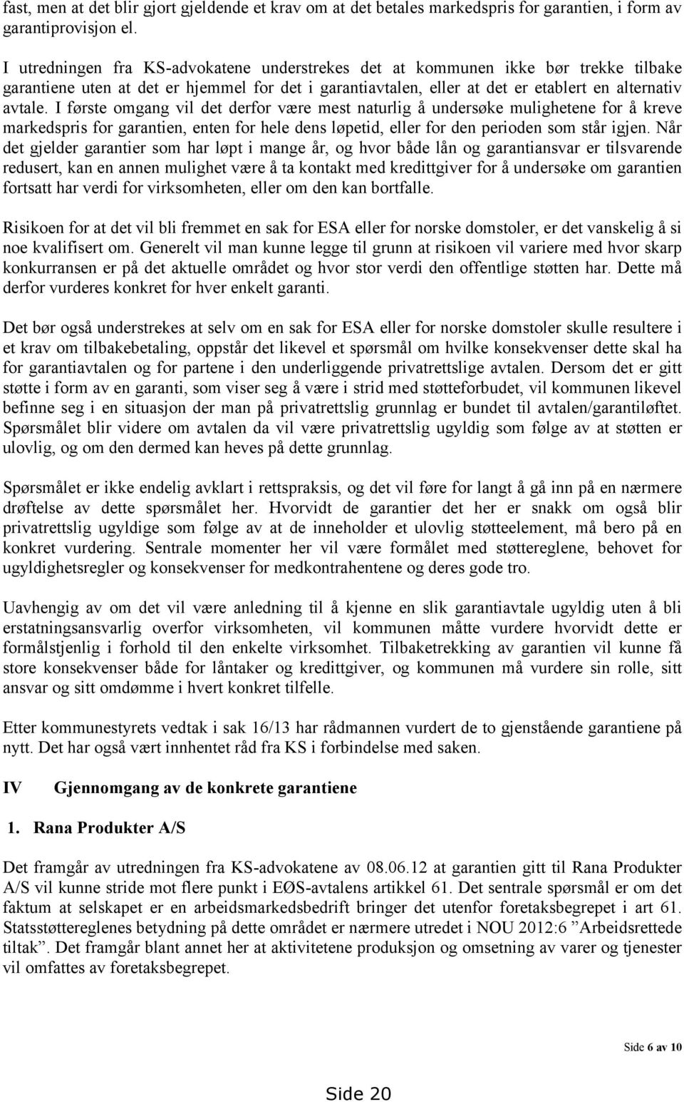 I første omgang vil det derfor være mest naturlig å undersøke mulighetene for å kreve markedspris for garantien, enten for hele dens løpetid, eller for den perioden som står igjen.