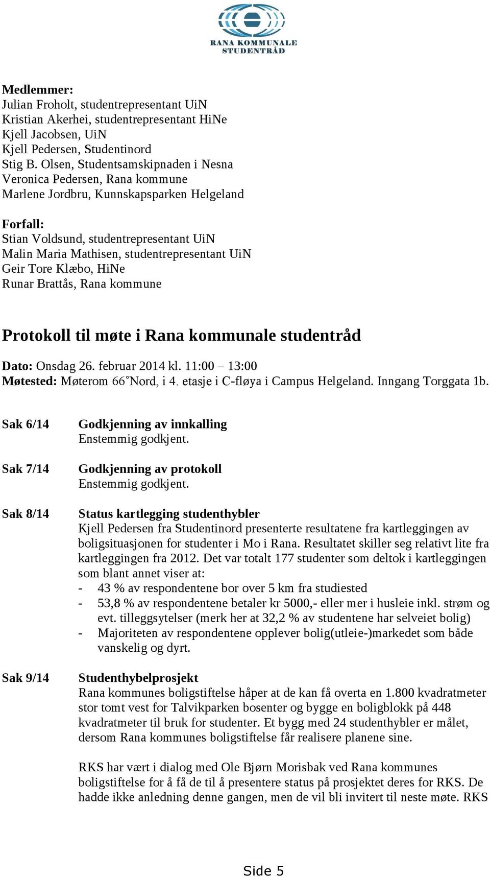 studentrepresentant UiN Geir Tore Klæbo, HiNe Runar Brattås, Rana kommune Protokoll til møte i Rana kommunale studentråd Dato: Onsdag 26. februar 2014 kl. 11:00 13:00 Møtested: Møterom 66 Nord, i 4.