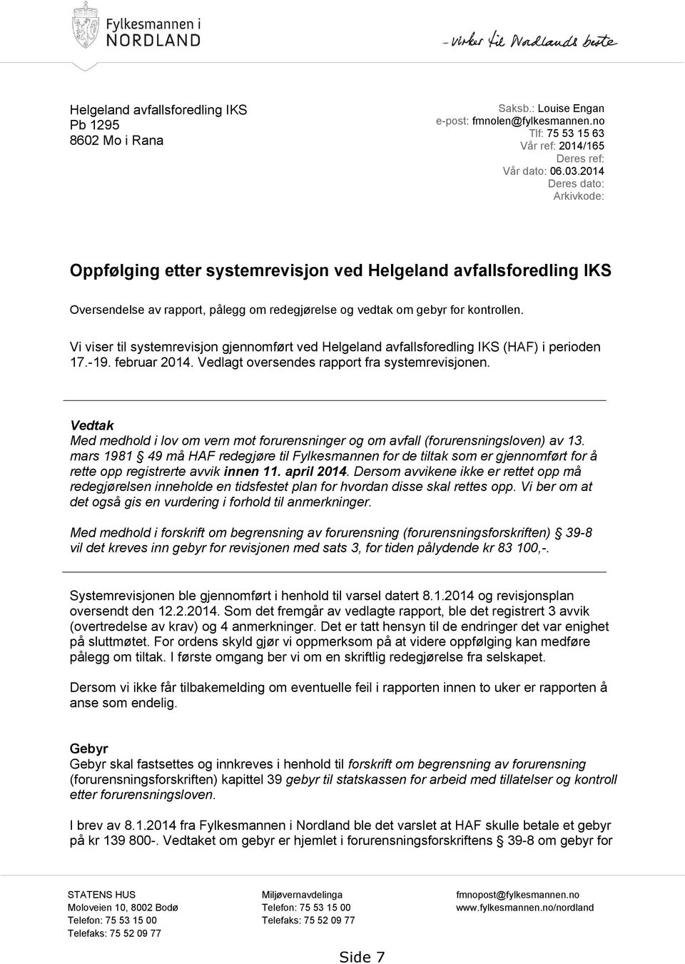 Vi viser til systemrevisjon gjennomført ved Helgeland avfallsforedling IKS (HAF) i perioden 17.-19. februar 2014. Vedlagt oversendes rapport fra systemrevisjonen.