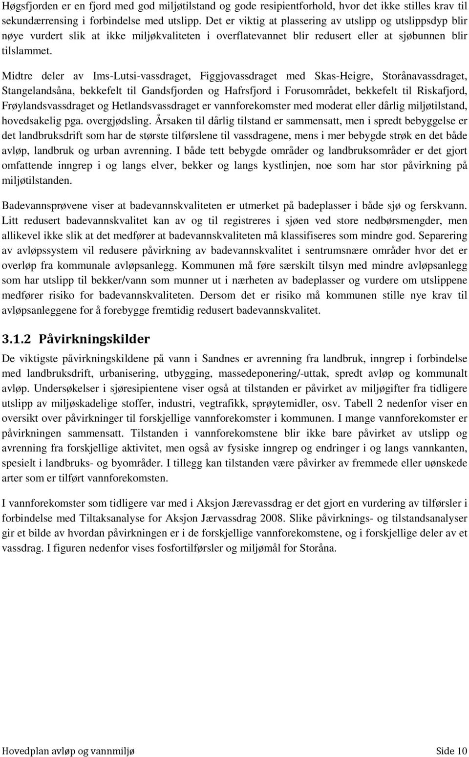 Midtre deler av Ims-Lutsi-vassdraget, Figgjovassdraget med Skas-Heigre, Storånavassdraget, Stangelandsåna, bekkefelt til Gandsfjorden og Hafrsfjord i Forusområdet, bekkefelt til Riskafjord,