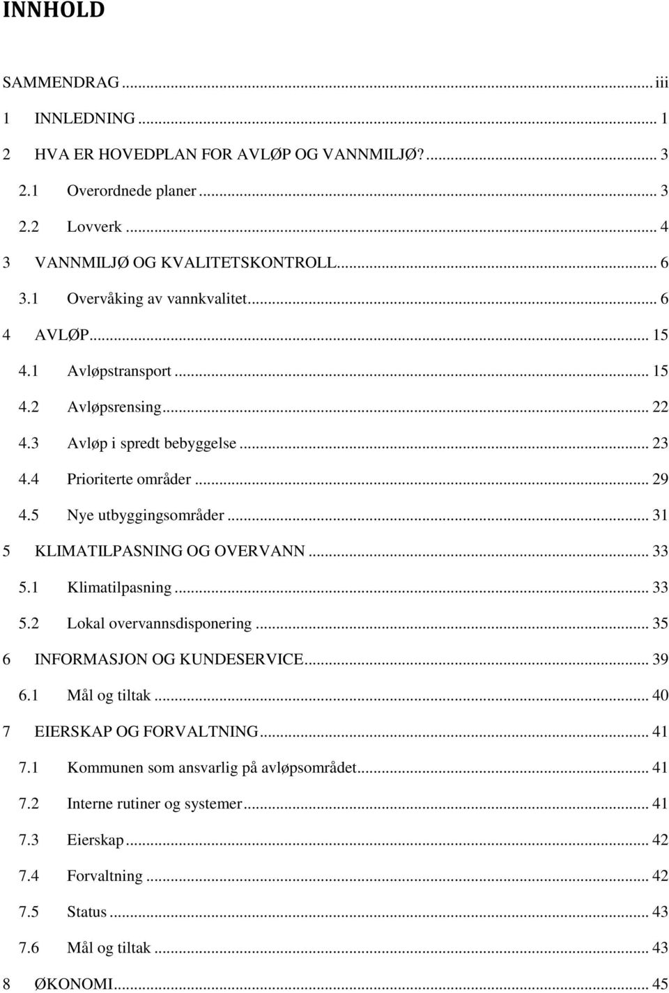 5 Nye utbyggingsområder... 31 5 KLIMATILPASNING OG OVERVANN... 33 5.1 Klimatilpasning... 33 5.2 Lokal overvannsdisponering... 35 6 INFORMASJON OG KUNDESERVICE... 39 6.1 Mål og tiltak.