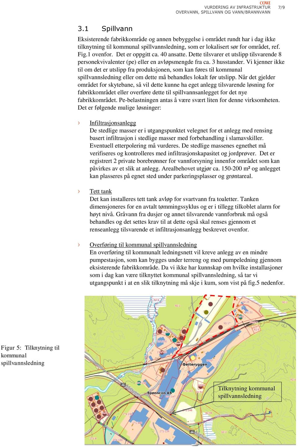 Vi kjenner ikke til om det er utslipp fra produksjonen, som kan føres til kommunal spillvannsledning eller om dette må behandles lokalt før utslipp.