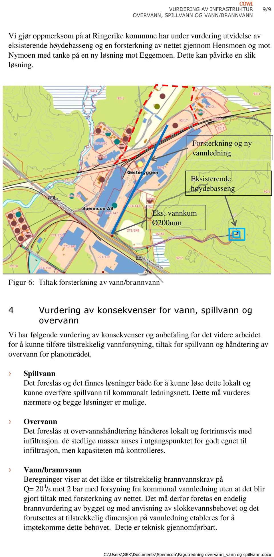 vannkum Ø200mm Figur 6: Tiltak forsterkning av vann/brannvann 4 Vurdering av konsekvenser for vann, spillvann og overvann Vi har følgende vurdering av konsekvenser og anbefaling for det videre