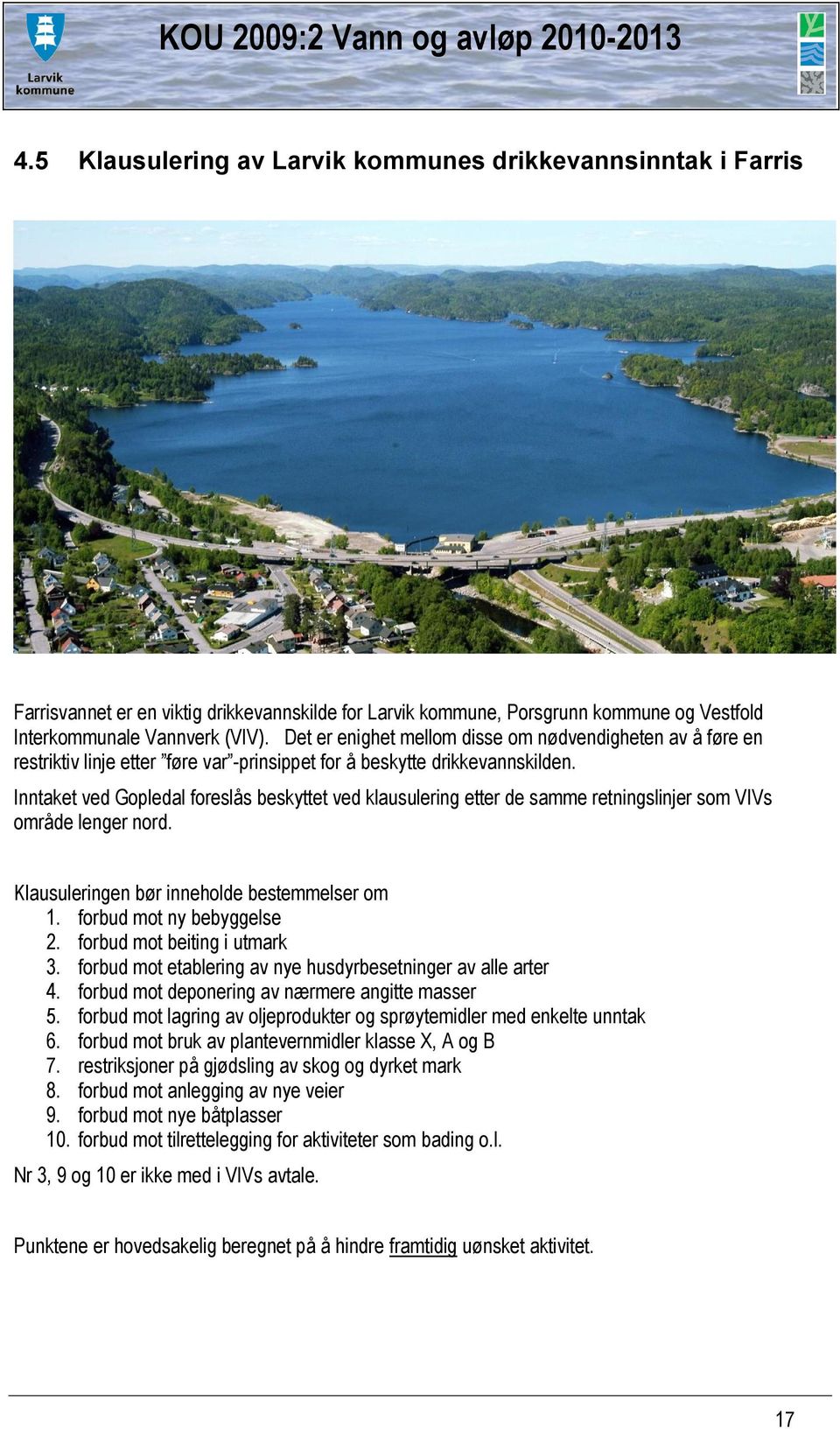 Inntaket ved Gopledal foreslås beskyttet ved klausulering etter de samme retningslinjer som VIVs område lenger nord. Klausuleringen bør inneholde bestemmelser om 1. forbud mot ny bebyggelse 2.