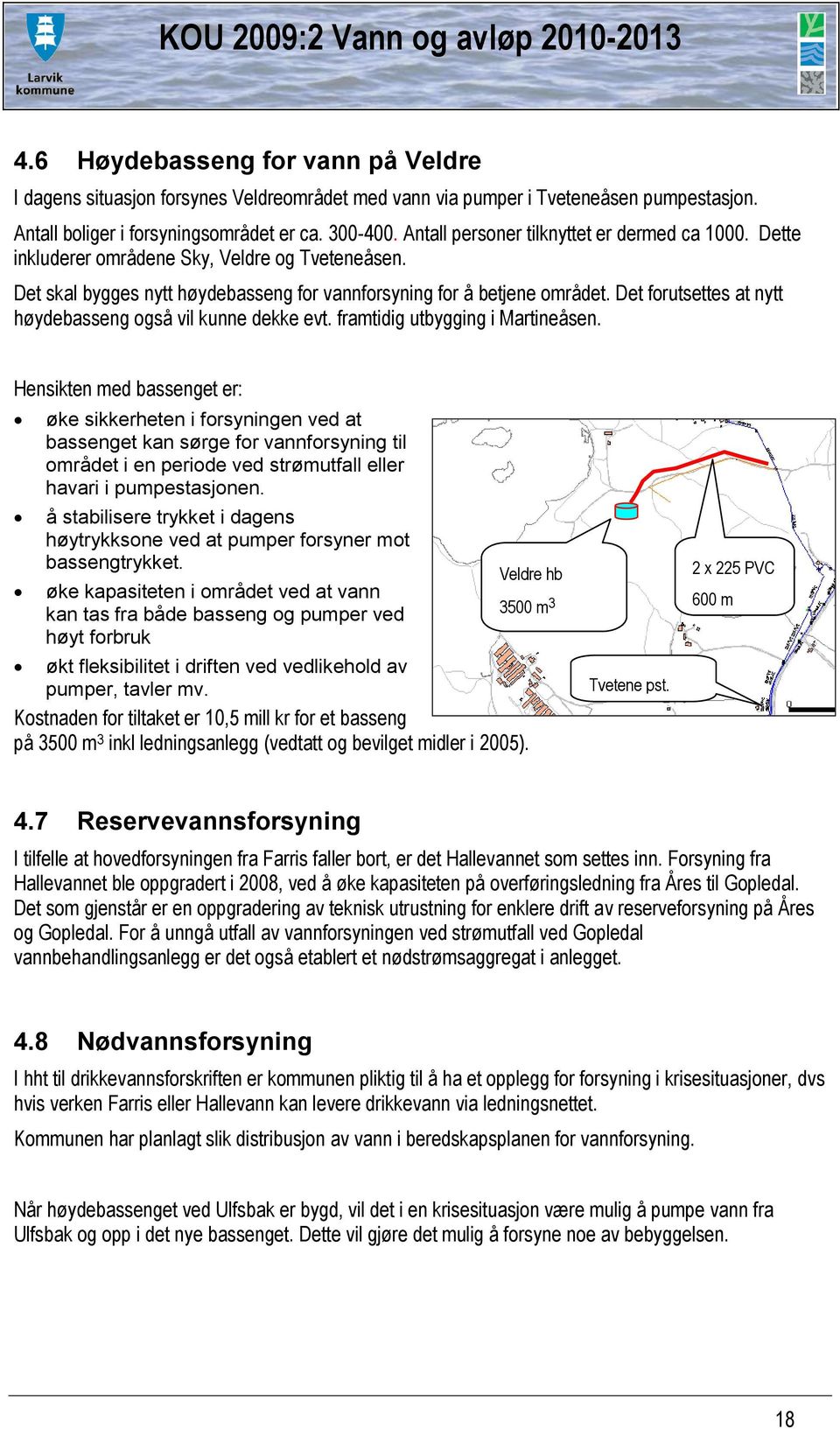 Det forutsettes at nytt høydebasseng også vil kunne dekke evt. framtidig utbygging i Martineåsen.