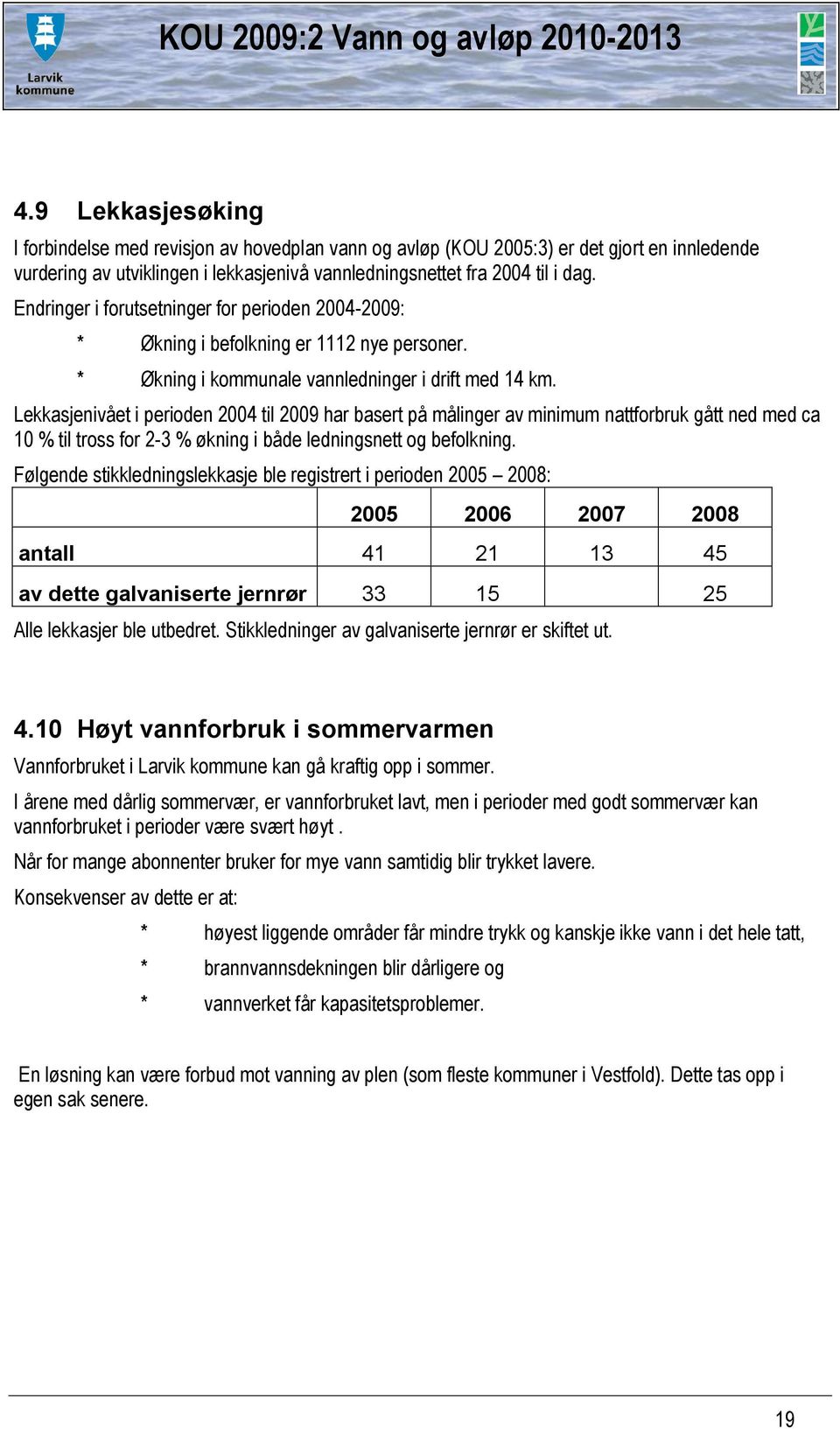 Lekkasjenivået i perioden 2004 til 2009 har basert på målinger av minimum nattforbruk gått ned med ca 10 % til tross for 2-3 % økning i både ledningsnett og befolkning.