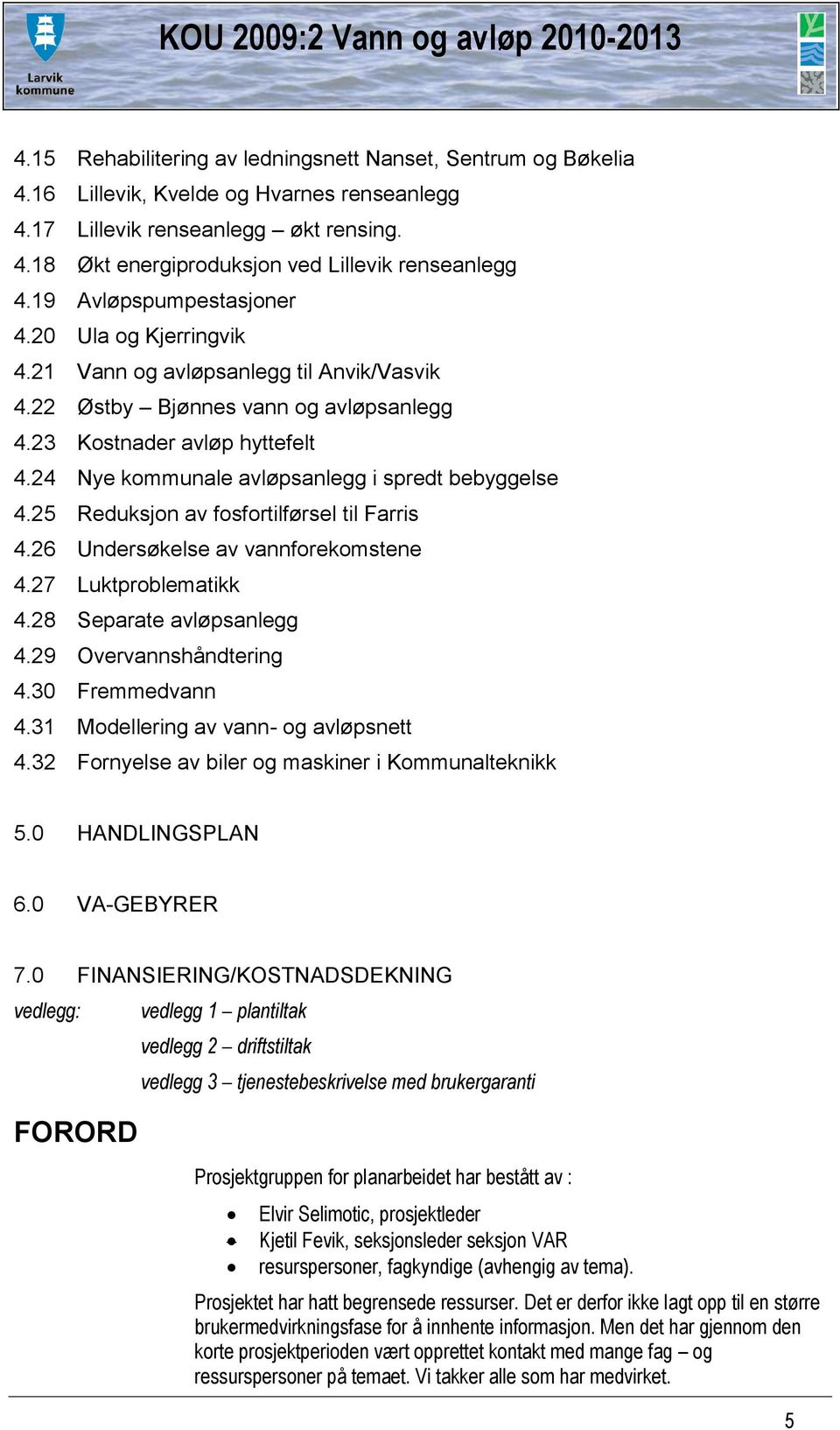 24 Nye kommunale avløpsanlegg i spredt bebyggelse 4.25 Reduksjon av fosfortilførsel til Farris 4.26 Undersøkelse av vannforekomstene 4.27 Luktproblematikk 4.28 Separate avløpsanlegg 4.