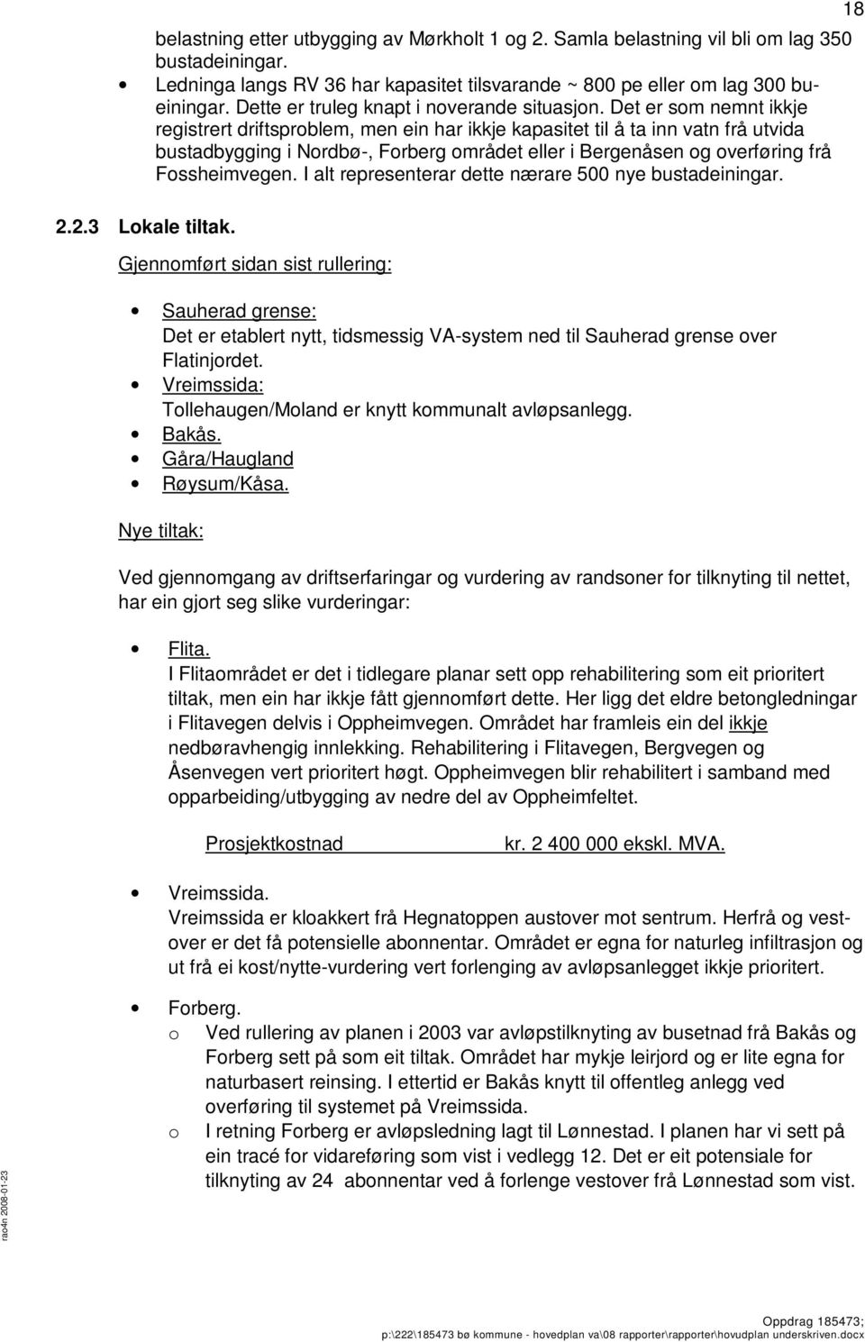 Det er sm nemnt ikkje registrert driftsprblem, men ein har ikkje kapasitet til å ta inn vatn frå utvida bustadbygging i Nrdbø-, Frberg mrådet eller i Bergenåsen g verføring frå Fssheimvegen.