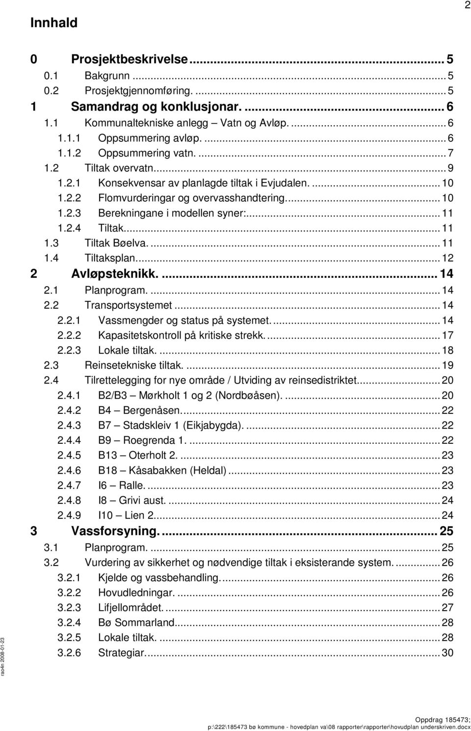 ... 11 1.4 Tiltaksplan.... 12 2 Avløpsteknikk.... 14 2.1 Planprgram.... 14 2.2 Transprtsystemet... 14 2.2.1 Vassmengder g status på systemet.... 14 2.2.2 Kapasitetskntrll på kritiske strekk.... 17 2.