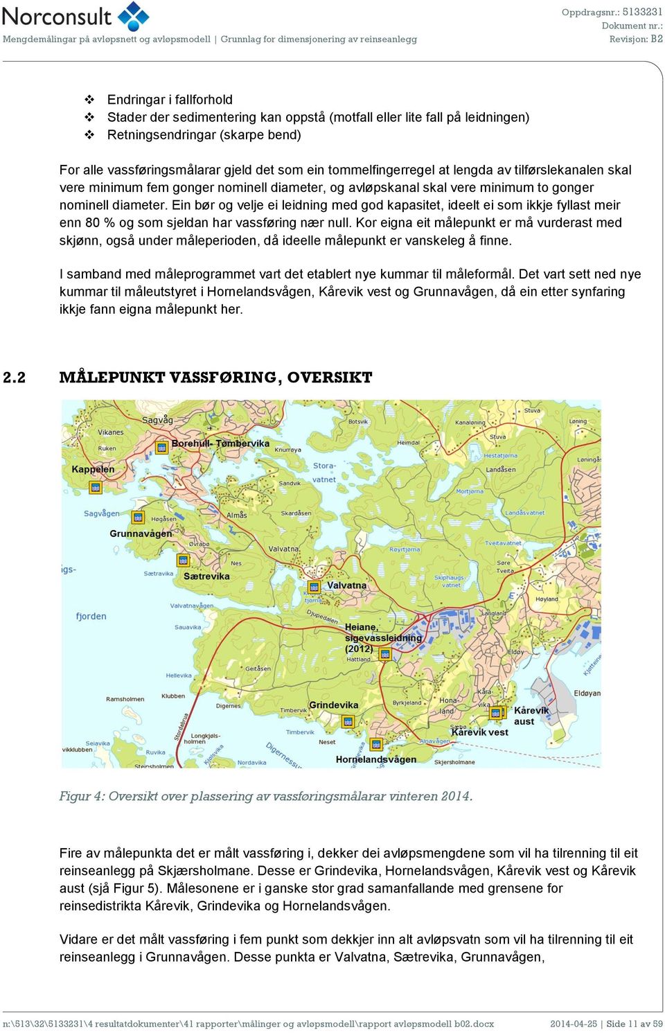 Ein bør og velje ei leidning med god kapasitet, ideelt ei som ikkje fyllast meir enn 80 % og som sjeldan har vassføring nær null.