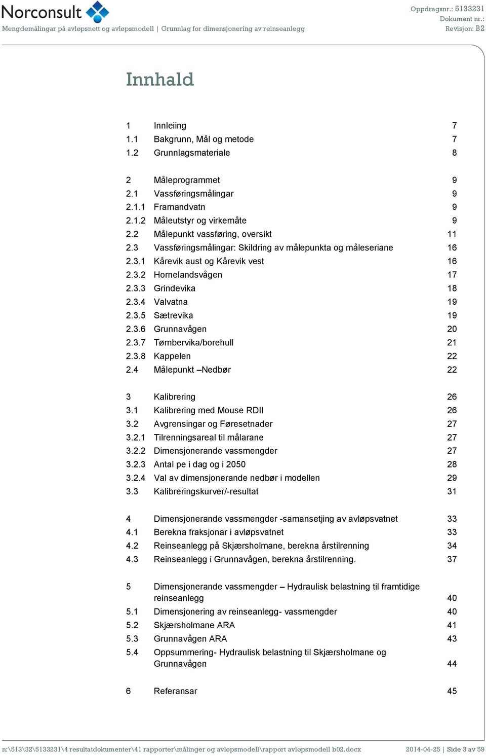 3.5 Sætrevika 19 2.3.6 Grunnavågen 20 2.3.7 Tømbervika/borehull 21 2.3.8 Kappelen 22 2.4 Målepunkt Nedbør 22 3 Kalibrering 26 3.1 Kalibrering med Mouse RDII 26 3.2 Avgrensingar og Føresetnader 27 3.2.1 Tilrenningsareal til målarane 27 3.