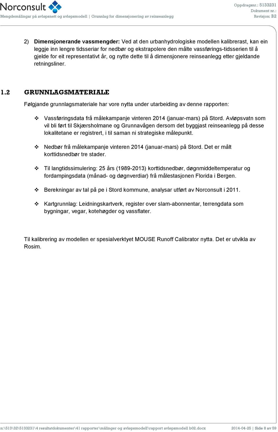 2 GRUNNLAGSMATERIALE Følgjande grunnlagsmateriale har vore nytta under utarbeiding av denne rapporten: Vassføringsdata frå målekampanje vinteren 2014 (januar-mars) på Stord.