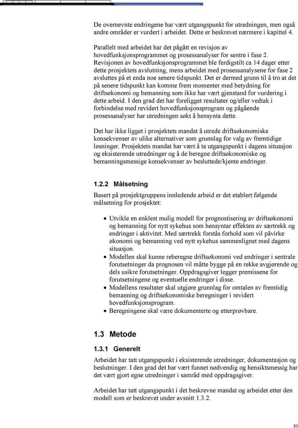 Revisjonen av hovedfunksjonsprogrammet ble ferdigstilt ca 14 dager etter dette prosjektets avslutning, mens arbeidet med prosessanalysene for fase 2 avsluttes på et enda noe senere tidspunkt.