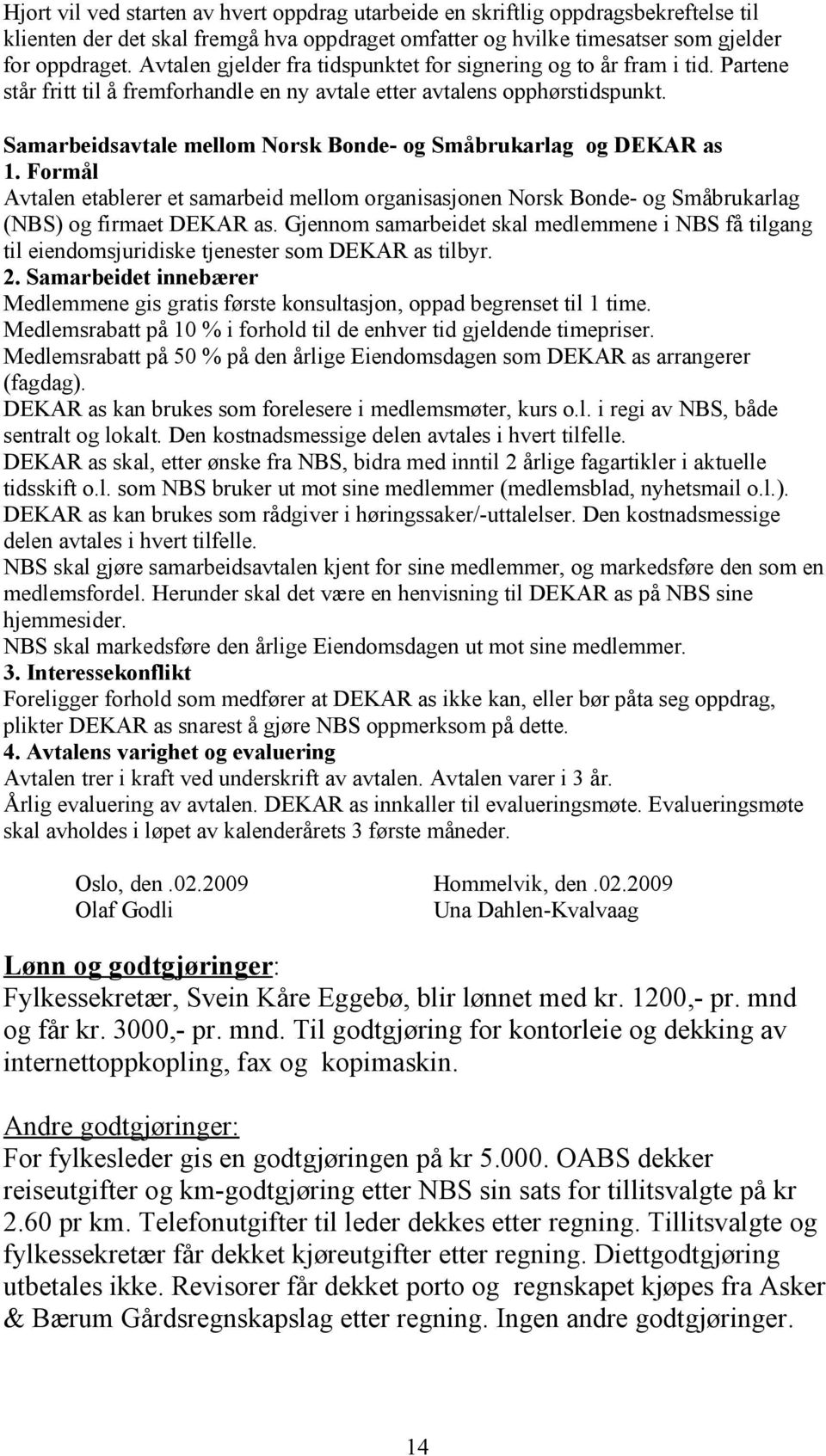 Samarbeidsavtale mellom Norsk Bonde- og Småbrukarlag og DEKAR as 1. Formål Avtalen etablerer et samarbeid mellom organisasjonen Norsk Bonde- og Småbrukarlag (NBS) og firmaet DEKAR as.