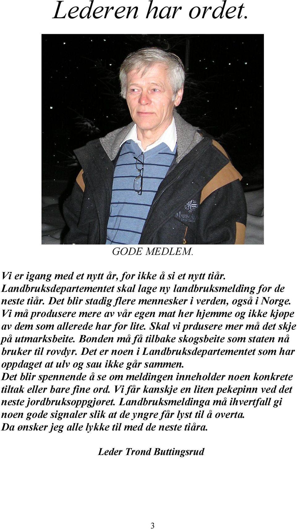 Skal vi prdusere mer må det skje på utmarksbeite. Bonden må få tilbake skogsbeite som staten nå bruker til rovdyr. Det er noen i Landbruksdepartementet som har oppdaget at ulv og sau ikke går sammen.