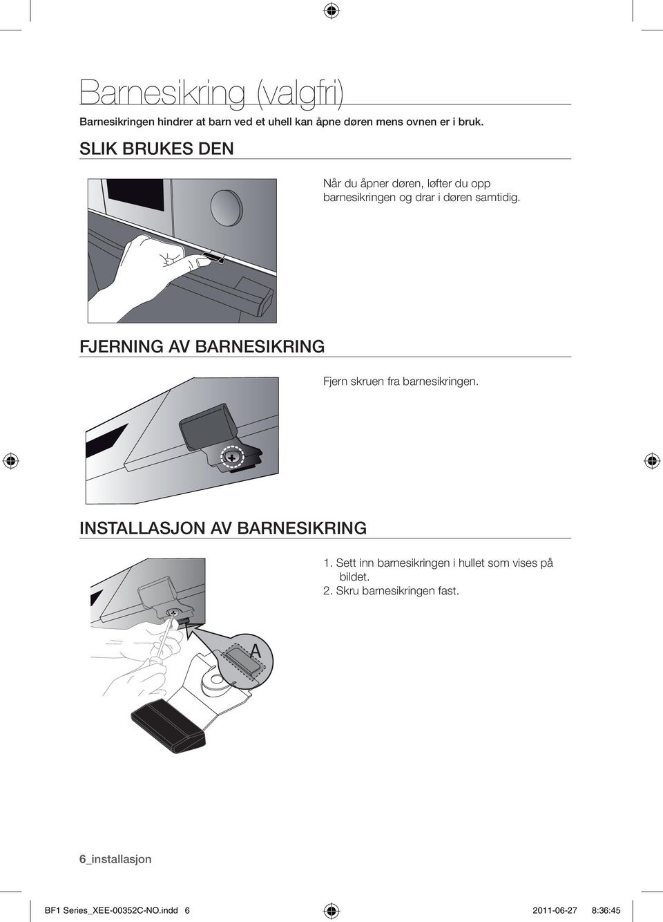 Fjerning av barnesikring Fjern skruen fra barnesikringen. Installasjon av barnesikring 1.