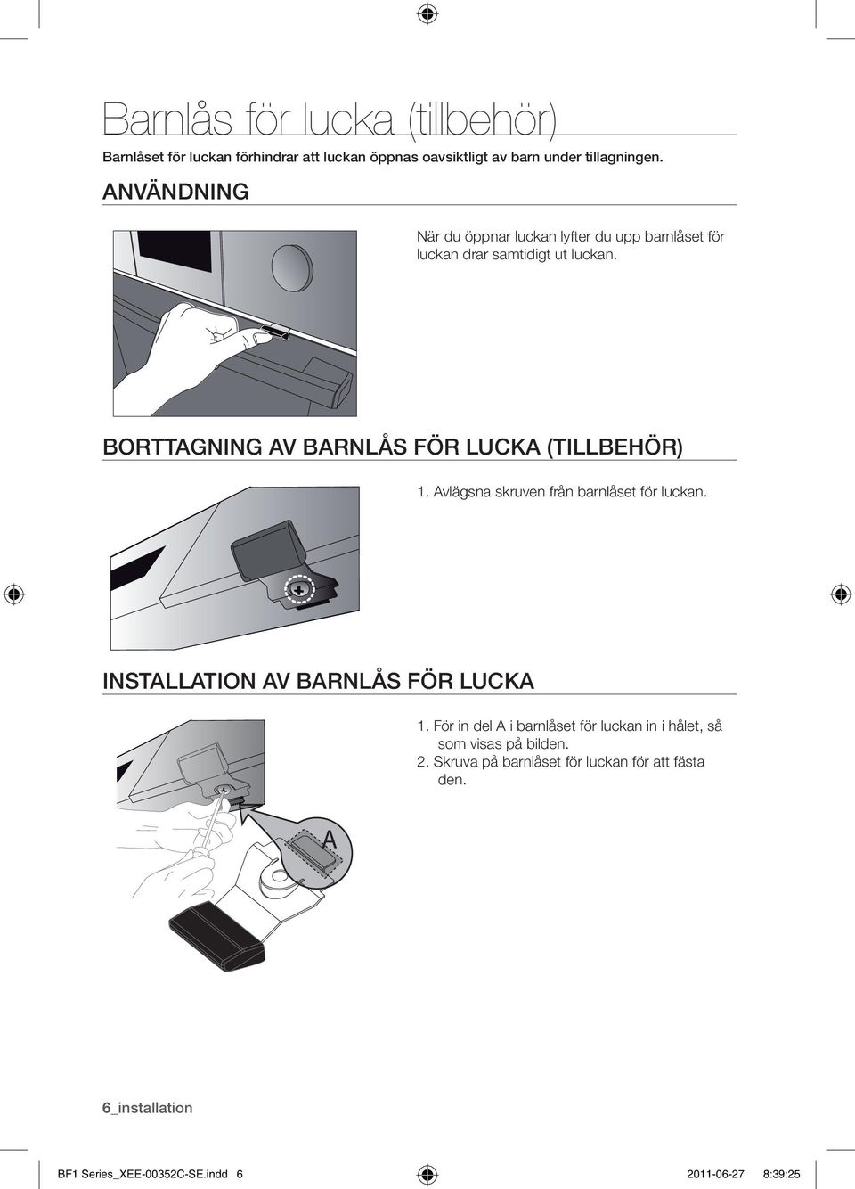 Borttagning av barnlås för lucka (tillbehör) 1. Avlägsna skruven från barnlåset för luckan. Installation av barnlås för lucka 1.