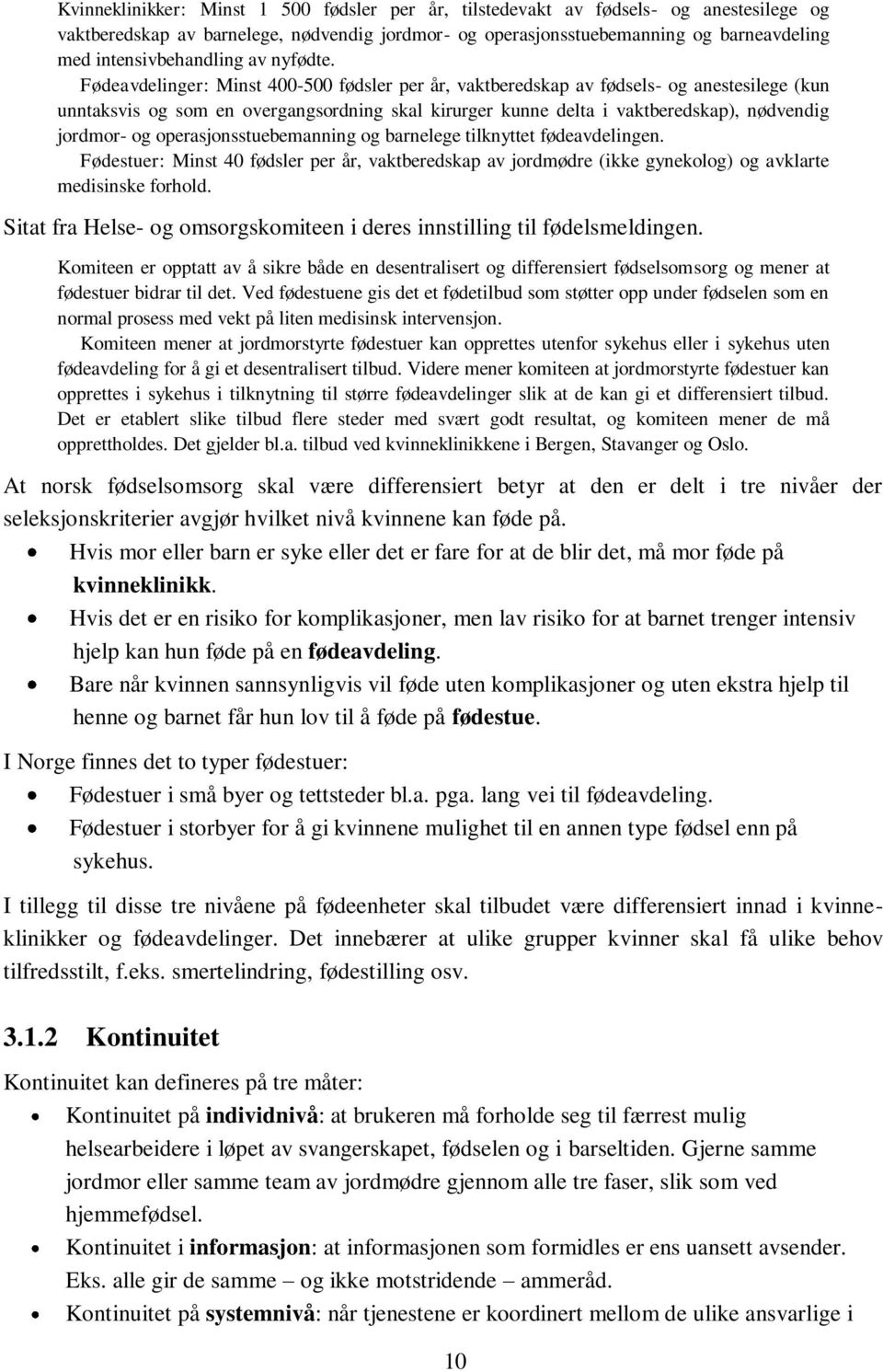 Fødeavdelinger: Minst 400-500 fødsler per år, vaktberedskap av fødsels- og anestesilege (kun unntaksvis og som en overgangsordning skal kirurger kunne delta i vaktberedskap), nødvendig jordmor- og